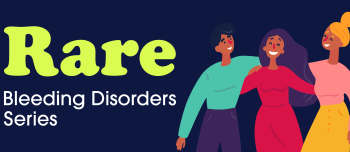 Living Rare: Rare Bleeding Disorders Education Series - Part 4