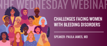 Wednesday Webinar: Challenges Facing Women with Bleeding Disorders