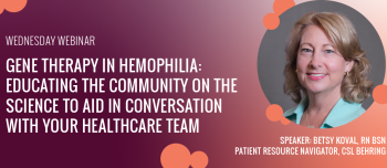 Gene therapy in hemophilia: educating the community on the science to aid in conversation with your healthcare team
