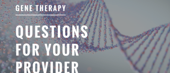 Gene Therapy – Questions for Your Provider